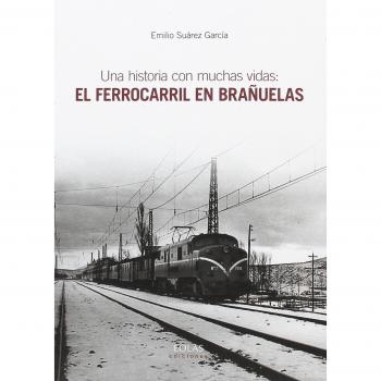 UNA HISTORIA CON MUCHAS VIDAS: EL FERROCARRIL EN BRAÑUELAS