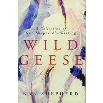 Wild Geese: A Collection of Nan Shepherd's Writing