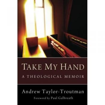 Take My Hand: A Theological Memoir by Andrew Taylor-Troutman