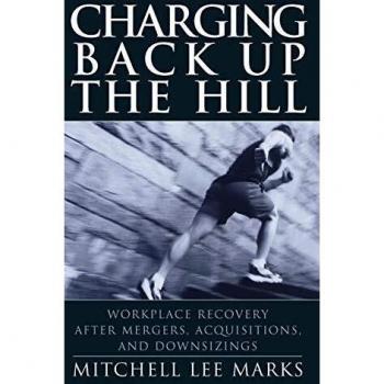 Charging Back Up the Hill: Workplace Recovery Strategies for Mergers, Acquisitions, and Downsizings (Hardcover Edition)