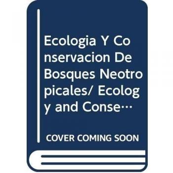 Ecologia Y Conservacion De Bosques Neotropicales/ Ecology and Conservation of Neotropical Forest
