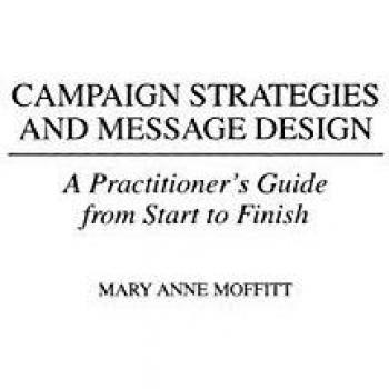 Campaign Strategies and Message Design: Comprehensive Practitioner's Guide for Effective Communication