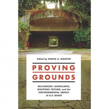 Proving Grounds: Militarized Landscapes, Weapons Testing, and the Environmental Impact of U.S. Bases