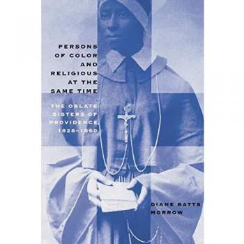 Persons of Color and Religious at the Same Time: The Oblate Sisters of Providence, 1828-1860