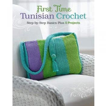 First Time Tunisian Crochet: Step-by-Step Basics Plus 5 Projects