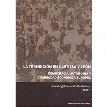 Transición en Castilla y León, la. Democracia, Autonomía y comunidad económica europea