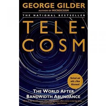 Telecosm: The Future of Connectivity and Bandwidth Abundance by George Gilder