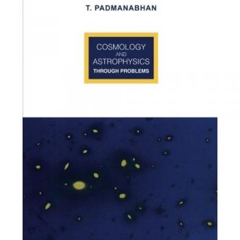 Cosmology and Astrophysics Through Problems: A Comprehensive Problem-Solving Guide by T. R. Padmanabhan