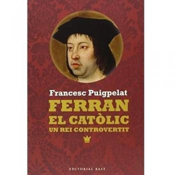 Ferran el catòlic: Un rei controvertit: 125 - Francesc Puigpelat