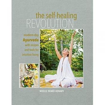 The Self-healing Revolution: Modern-day Ayurveda with recipes and tools for intuitive living
