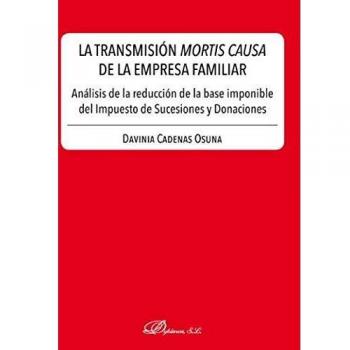 La Transmisión mortis causa De La Empresa familiar. Análisis De la reducción De La base imponible Del Impuesto De Sucesiones y Donaciones