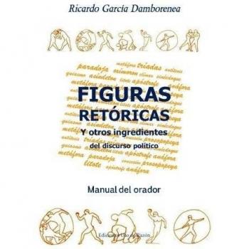 Figuras retóricas y otros ingredientes del discurso político: Manual del orador