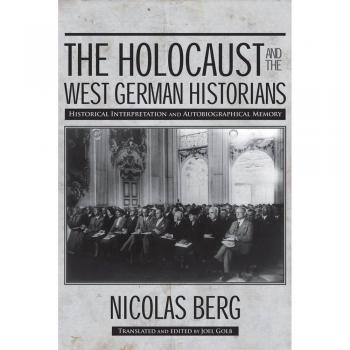 The Holocaust and the West German Historians: Historical Interpretation and Autobiographical Memory