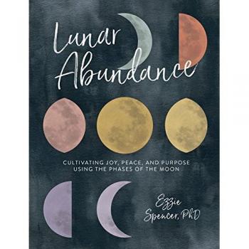Lunar Abundance: Cultivating Joy, Peace, and Purpose Using the Phases of the Moon