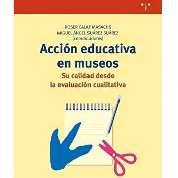 Acción educativa en museos: su calidad desde la evaluación cualitativa - Calaf Masachs, Roser/suárez Suárez, Miguel ángel