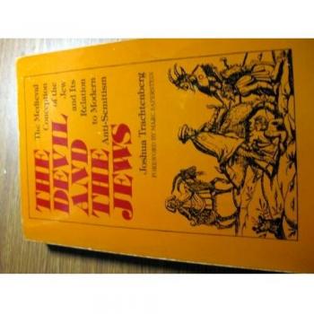 The devil and the Jews : the medieval conception of the Jew and its relation to modern antisemitism / by Joshua Trachtenberg ; foreword by Marc Saperstein