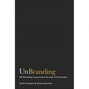 UnBranding: 100 Branding Lessons for the Age of Disruption