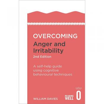 Overcoming Anger and Irritability, 2nd Edition: A self-help guide using cognitive behavioural techniques