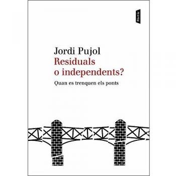 Residuals o independents?. quan es trenquen els ponts - Jordi Pujol