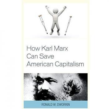 How Karl Marx Can Revitalize American Capitalism - Comprehensive Analysis by Ronald W. Dworkin, Lexington Books Edition