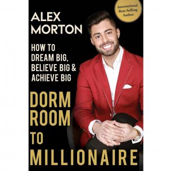 Dorm Room to Millionaire: A Guide to Big Dreams, Belief, and Achievement by Alex Morton - Paperback Edition