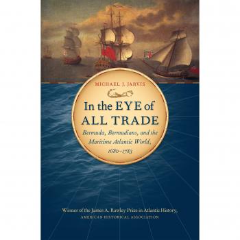 In the Eye of All Trade: Bermuda, Bermudians, and the Maritime Atlantic World, 1680-1783