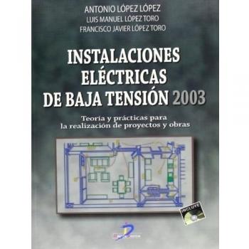 Instalaciones eléctricas de Baja Tensión 2003: Teorías y prácticas para la realización de proyectros y obras - Antonio López López