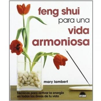 Feng Shui para una vida armoniosa: Tecnicas para activar la energia en todas las areas de tu vida