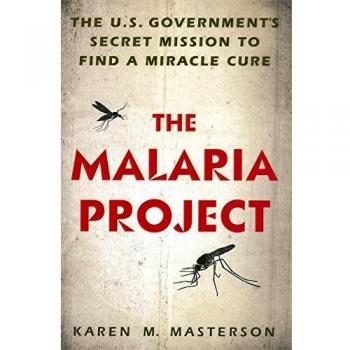 Malaria Project, The : The U.S. Government's Secret Mission to Find a Miracle Cure