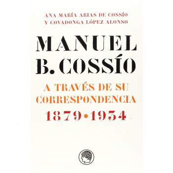 Manuel B. Cossío: A través de su correspondencia. 1879-1934