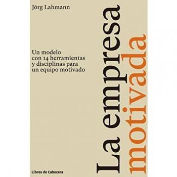 La empresa motivada: Un modelo con 14 herramientas y disciplinas para un equipo motivado