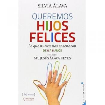 Queremos Hijos Felices: lo que nunca nos enseñaron : de 0 a 6 años
