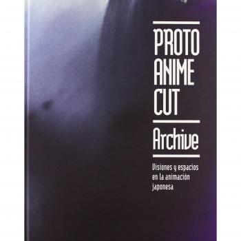 Proto Anime Cut. Archive: Visiones y Espacios En La Animacion Japonesa