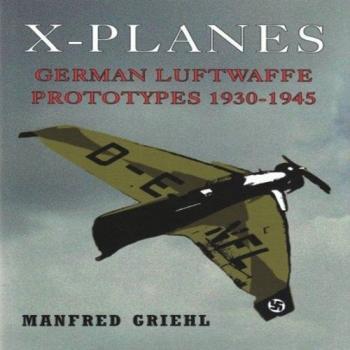 X-Planes: German Luftwaffe Prototypes 1930-1945