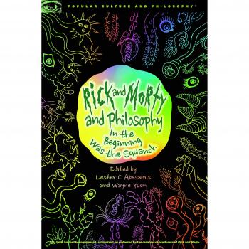 Rick and Morty and Philosophy: In the Beginning Was the Squanch