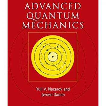 Advanced Quantum Mechanics: A Practical Guide by Yuli V. Nazarov - Cambridge University Press Edition