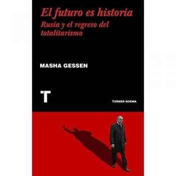 El futuro es historia: Rusia y el regreso del totalitarismo - Gessen, Masha