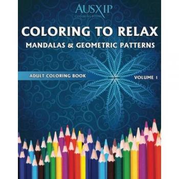 Coloring To Relax Mandalas & Geometric Patterns: Volume 1