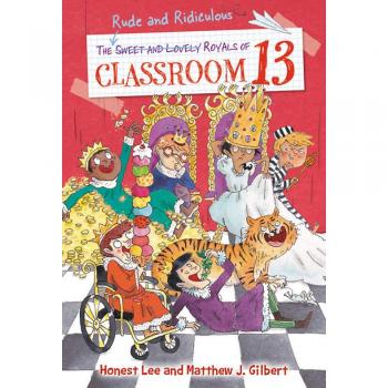 The Rude and Ridiculous Royals of Classroom 13: 6