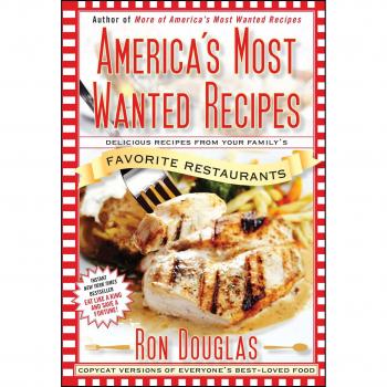America's Most Wanted Recipes: Delicious Recipes from Your Family's Favorite Restaurants