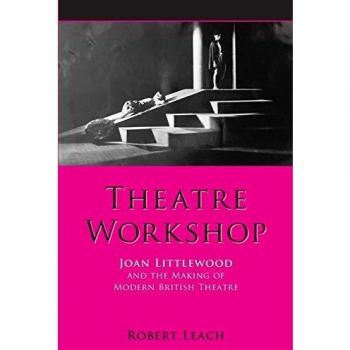 Theatre Workshop: Joan Littlewood and the Making of Modern British Theatre