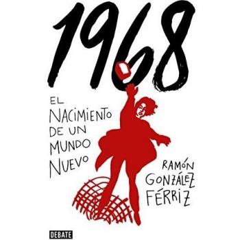 1968: El nacimiento de un mundo nuevo - Ramón González Férriz