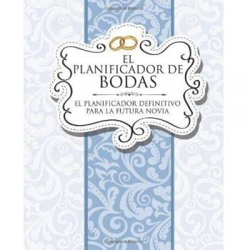 El Planificador de Bodas: El Planificador Definitivo Para La Futura Novia