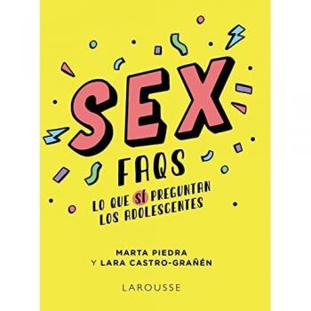 Sex FAQS. Lo que SÍ preguntan los adolescentes (LAROUSSE - Infantil / Juvenil