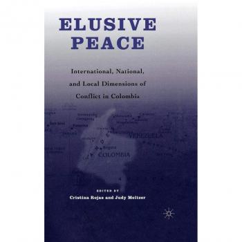 Elusive Peace: International, National, and Local Dimensions of Conflict in Colombia