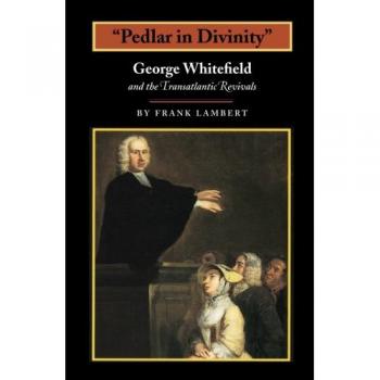 Pedlar in Divinity: George Whitefield and the Transatlantic Revivals, 1737-1770 - Comprehensive Historical Analysis