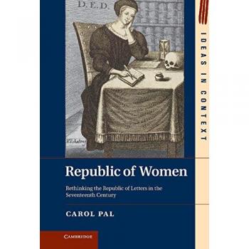 República de Mujeres: Repensando la República de las Letras en el Siglo XVII (Ideas en Contexto, Volumen 99)