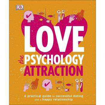 Love The Psychology Of Attraction: A Practical Guide to Successful Dating and a Happy Relationship