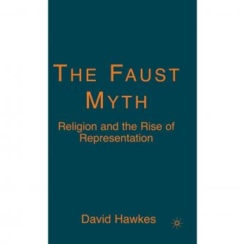 The Faust Myth: Religion and the Rise of Representation