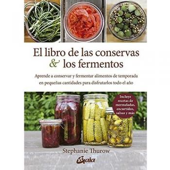 El libro de las conservas y los fermentos: Aprende a conservar y fermentar alimentos de temporada en pequeñas cantidades para disfrutarlos todo el año